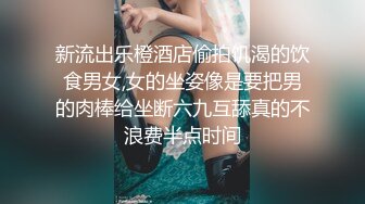 新流出乐橙酒店偷拍饥渴的饮食男女,女的坐姿像是要把男的肉棒给坐断六九互舔真的不浪费半点时间