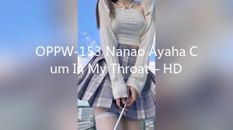 OPPW-153 Nanao Ayaha Cum In My Throat – HD