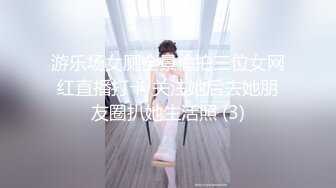 游乐场女厕全景偷拍三位女网红直播打卡 关注她后去她朋友圈扒她生活照 (3)