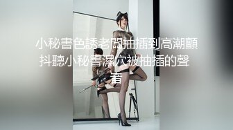 小秘書色誘老闆抽插到高潮顫抖聽小秘書濕穴被抽插的聲 音