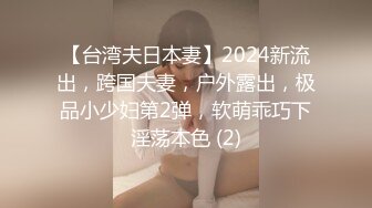 【台湾夫日本妻】2024新流出，跨国夫妻，户外露出，极品小少妇第2弹，软萌乖巧下淫荡本色 (2)