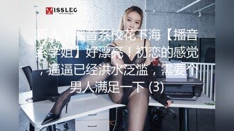 新人！播音系校花下海【播音系学姐】好漂亮！初恋的感觉，逼逼已经洪水泛滥，需要个男人满足一下 (3)