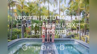 (中文字幕) [RCTD-442] 父親にバレずに3回中出しSEXできたら100万円