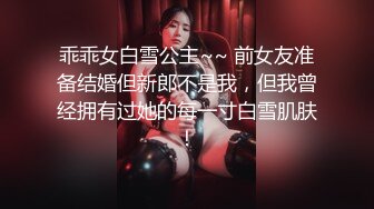 乖乖女白雪公主~~ 前女友准备结婚但新郎不是我，但我曾经拥有过她的每一寸白雪肌肤！