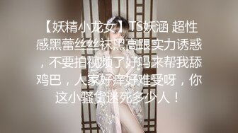 【妖精小龙女】TS妖涵 超性感黑蕾丝丝袜黑高跟实力诱惑，不要拍视频了好吗来帮我舔鸡巴，人家好痒好难受呀，你这小骚货迷死多少人！