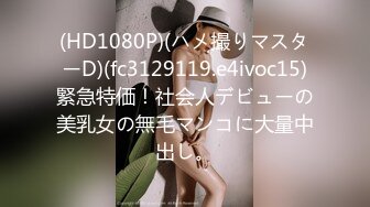 (HD1080P)(ハメ撮りマスターD)(fc3129119.e4ivoc15)緊急特価！社会人デビューの美乳女の無毛マンコに大量中出し。