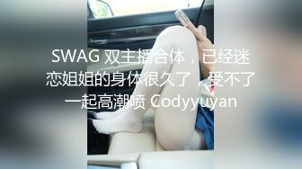 SWAG 双主播合体，已经迷恋姐姐的身体很久了，受不了一起高潮喷 Codyyuyan