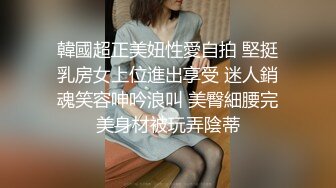 韓國超正美妞性愛自拍 堅挺乳房女上位進出享受 迷人銷魂笑容呻吟浪叫 美臀細腰完美身材被玩弄陰蒂