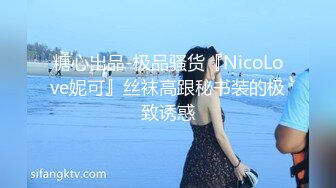 糖心出品-极品骚货『NicoLove妮可』丝袜高跟秘书装的极致诱惑