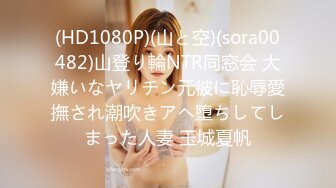 (HD1080P)(山と空)(sora00482)山登り輪NTR同窓会 大嫌いなヤリチン元彼に恥辱愛撫され潮吹きアヘ堕ちしてしまった人妻 玉城夏帆