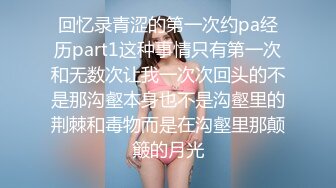 回忆录青涩的第一次约pa经历part1这种事情只有第一次和无数次让我一次次回头的不是那沟壑本身也不是沟壑里的荆棘和毒物而是在沟壑里那颠簸的月光