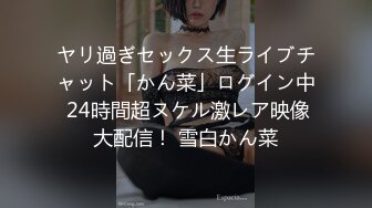 ヤリ過ぎセックス生ライブチャット「かん菜」ログイン中 24時間超ヌケル激レア映像大配信！ 雪白かん菜