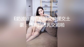 E奶波霸网红长腿女神援交土豪，艳舞口活乳交啪啪