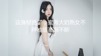 这身材绝了，蜜臀大奶熟女不停抽插高潮不断