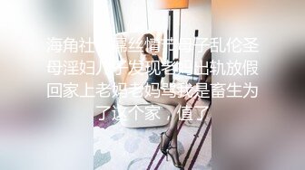 海角社区屌丝情节母子乱伦圣母淫妇儿子发现老妈出轨放假回家上老妈老妈骂我是畜生为了这个家，值了