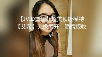 【JVID重磅】超美顶级模特【艾希】究极展开！隐藏版收录