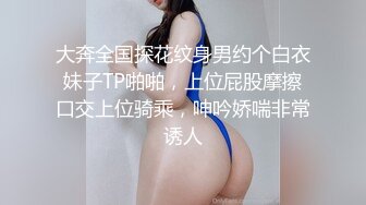 大奔全国探花纹身男约个白衣妹子TP啪啪，上位屁股摩擦口交上位骑乘，呻吟娇喘非常诱人