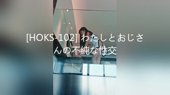 [HOKS-102] わたしとおじさんの不純な性交