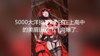 5000大洋找了2个还在上高中的美眉玩双飞、爽爆了.