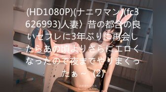 (HD1080P)(ナニワマン)(fc3626993)人妻〉昔の都合の良いセフレに3年ぶりに再会したらあの頃よりさらにエロくなったので夜までやりまくったぁ～  (2)