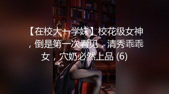 【在校大一学妹】校花级女神，倒是第一次看见，清秀乖乖女，穴奶必然上品 (6)