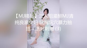 【MJ精品】三人组灌醉MJ清纯良家少妇 玩胸玩穴暴力抽插～绝对刺激 (3)