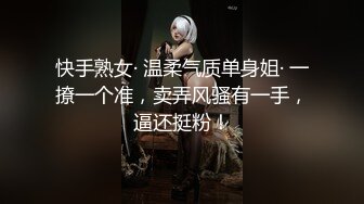 快手熟女· 温柔气质单身姐· 一撩一个准，卖弄风骚有一手，逼还挺粉！