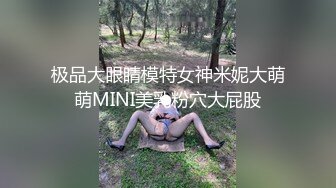 极品大眼睛模特女神米妮大萌萌MINI美乳粉穴大屁股