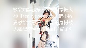 极品媚黑骚婊人妻顶级绿帽大神『reallysweettea』把小娇妻献给大黑屌，小巧的身材被大老黑肉棒直接捅到子宫了3 (1)