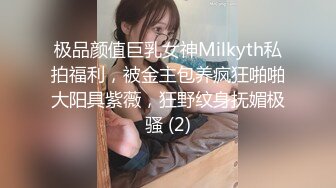 极品颜值巨乳女神Milkyth私拍福利，被金主包养疯狂啪啪大阳具紫薇，狂野纹身抚媚极骚 (2)