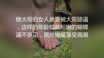 做大哥的女人就要被大哥舔逼，这样的年龄如此粉嫩的蝴蝶逼不多见，黑丝操逼享受高潮