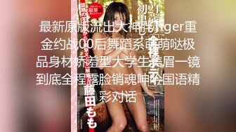 最新原版流出大神胖Tiger重金约战00后舞蹈系萌萌哒极品身材娇羞型大学生美眉一镜到底全程露脸销魂呻吟国语精彩对话