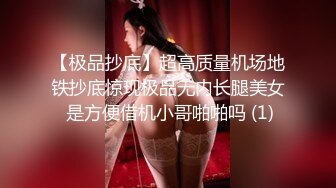 【极品抄底】超高质量机场地铁抄底惊现极品无内长腿美女 是方便借机小哥啪啪吗 (1)