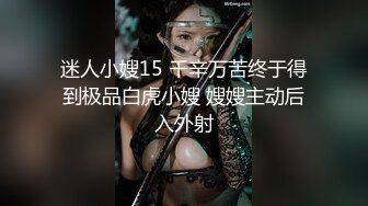 迷人小嫂15 千辛万苦终于得到极品白虎小嫂 嫂嫂主动后入外射