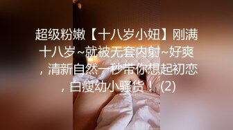 超级粉嫩【十八岁小妞】刚满十八岁~就被无套内射~好爽，清新自然一秒带你想起初恋，白瘦幼小骚货！ (2)