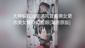 大神躲在浴室通风管看美女更衣美女喜欢扣屁眼[某房原版] (1)