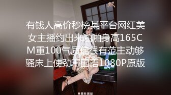 有钱人高价秒榜某平台网红美女主播约出来啪啪身高165CM重100气质佳很有范主动够骚床上使劲干国语1080P原版